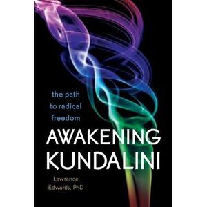 Awakening Kundalini: The Path to Radical Freedom -- Phd